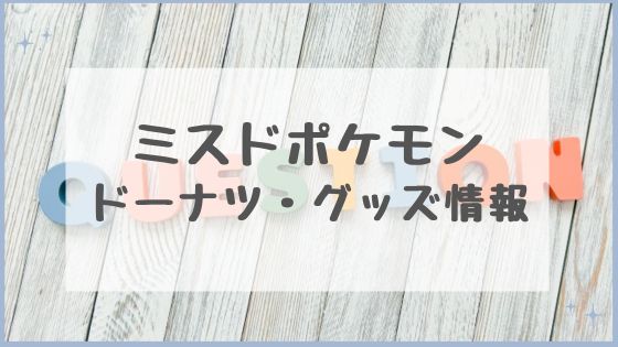 ミスドポケモン　グッズ　ドーナツ　予約　いつから　いつまで　再販　売り切れ
