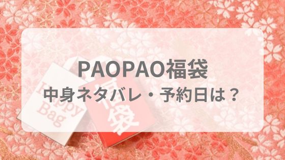 パオパオ　福袋　予約　いつから　いつまで　店頭販売　オンライン　中身　ネタバレ