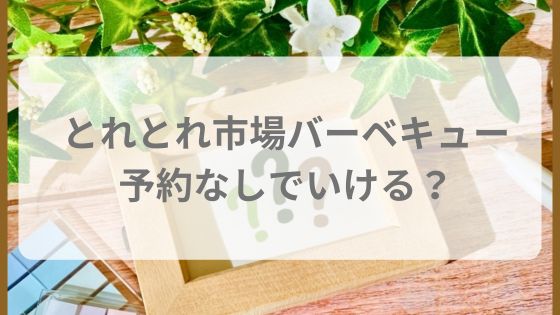 とれとれ市場　BBQ　バーベキュー　予約無し　混雜